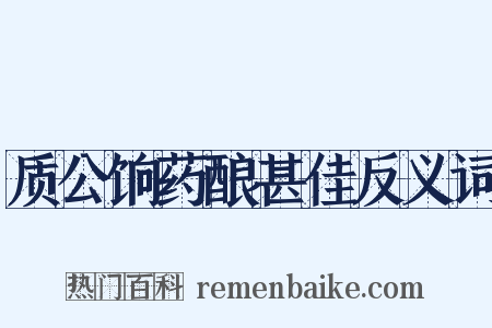 质公饷药酿甚佳反义词是什么意思的图片